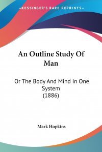 An Outline Study Of Man. Or The Body And Mind In One System (1886)