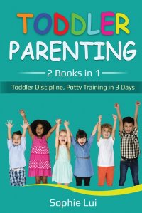 Toddler Parenting. 2 Books in 1 - Toddler Discipline, Potty Training in 3 Days