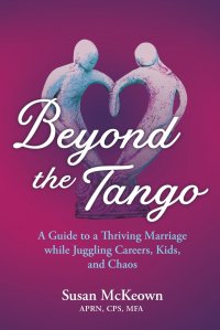 Beyond the Tango. A Guide to a Thriving Marriage while Juggling Careers, Kids, and Chaos