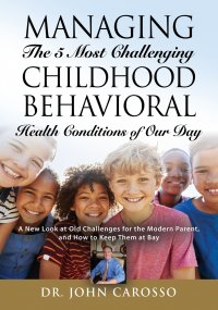 Managing The 5 Most Challenging Childhood Behavioral Health  Conditions Of Our Day. A New Look at Old Challenges for the Modern Parent, and How to Keep Them at Bay - The 'HelpForYourChil