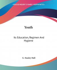 Youth. Its Education, Regimen And Hygiene