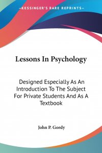 Lessons In Psychology. Designed Especially As An Introduction To The Subject For Private Students And As A Textbook