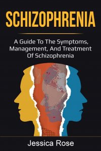 Schizophrenia. A Guide to the Symptoms, Management, and Treatment of Schizophrenia