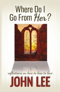 Where Do I Go From Her?. A Journey From Love to Loss to Love