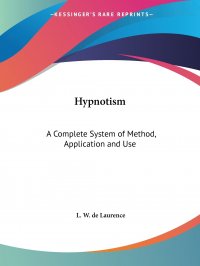 Hypnotism. A Complete System of Method, Application and Use