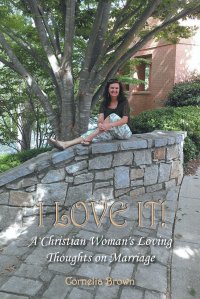 I Love It!. A Christian Woman's Loving Thoughts on Marriage