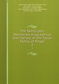 The family pen. Memorials biographical and literary, of the Taylor family of Ongar