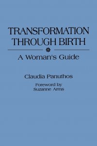 Transformation Through Birth. A Woman's Guide