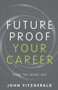 Future  Proof  Your  Career. From the Inside Out