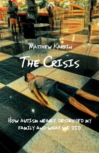 The Crisis. How autism nearly destroyed my family and what we did