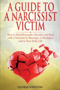 A GUIDE TO A NARCISSIST VICTIM. HOW TO FIND PERSONALITY DISORDER AND DEAL WITH A NARCISSIST IN MARRIAGE, AT WORKPLACE AND IN YOUR DAILY LIFE