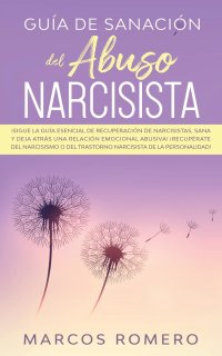 Guia de sanacion del abuso narcisista. ?Sigue la guia esencial de recuperacion de narcisistas, sana y deja atras una relacion emocional abusiva! ?Recuperate del narcisismo o del trastorno nar