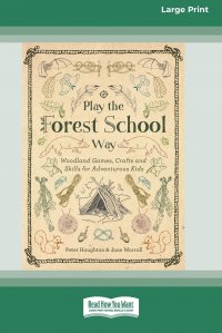 Play the Forest School Way. Woodland Games, Crafts and Skills for Adventurous Kids (16pt Large Print Edition)