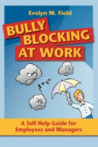 Bully Blocking at Work. A Self-Help Guide for Employees and Managers