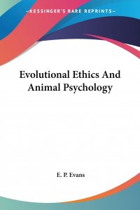 E. P. Evans - «Evolutional Ethics And Animal Psychology»