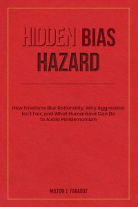 Hidden Bias Hazard. How Emotions Blur Rationality, Why Aggression Isn't Fair, and What Humankind Can Do to Avoid Pandemonium