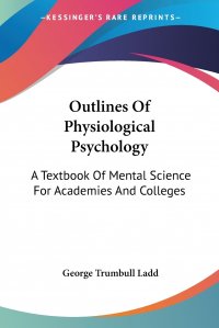 Outlines Of Physiological Psychology. A Textbook Of Mental Science For Academies And Colleges