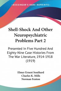 Shell-Shock And Other Neuropsychiatric Problems Part 2. Presented In Five Hundred And Eighty-Nine Case Histories From The War Literature, 1914-1918 (1919)