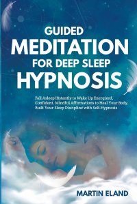 Guided Meditation for Deep Sleep Hypnosis. Fall Asleep Instantly to Wake Up Energized and Confident. Mindful Affirmations to Heal Your Body. Build Your Sleep Discipline with Self-Hypnosis