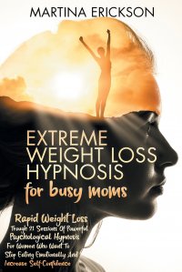 EXTREME WEIGHT LOSS HYPNOSIS FOR BUSY MOMS. RAPID WEIGHT LOSS TROUGH 21 SESSIONS OF POWERFUL PSYCHOLOGICAL HYPNOSIS FOR WOMEN WHO WANT TO STOP EATING EMOTIONALLY AND INCREASE SELF-CONFIDENCE