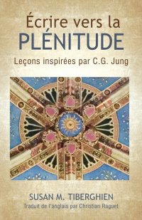 ECRIRE VERS LA PLENITUDE. Lecons inspirees par C.G. Jung