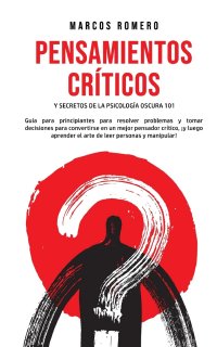 Pensamientos Criticos y Secretos de la Psicologia Oscura 101. Guia para principiantes para resolver problemas y tomar decisiones para convertirse en un mejor pensador critico, ?y luego aprend