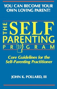 The SELF-PARENTING PROGRAM. Core Guidelines for the Self-Parenting Practitioner