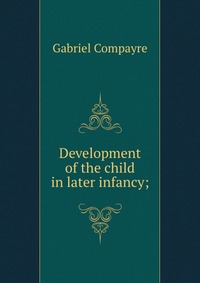 Development of the child in later infancy;