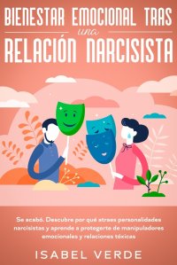 Bienestar emocional tras una relacion narcisista. Se acabo. Descubre por que atraes personalidades narcisistas y aprende a protegerte de manipuladores emocionales y relaciones toxicas