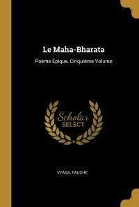 Le Maha-Bharata. Poeme Epique, Cinquieme Volume