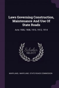 Laws Governing Construction, Maintenance And Use Of State Roads. Acts 1906, 1908, 1910, 1912, 1914