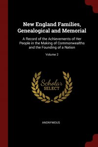 New England Families, Genealogical and Memorial. A Record of the Achievements of Her People in the Making of Commonwealths and the Founding of a Nation; Volume 2