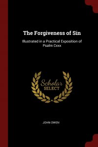 The Forgiveness of Sin. Illustrated in a Practical Exposition of Psalm Cxxx