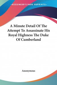 A Minute Detail Of The Attempt To Assassinate His Royal Highness The Duke Of Cumberland