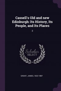 Cassell's Old and new Edinburgh. Its History, Its People, and Its Places: 3