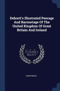 Debrett's Illustrated Peerage And Baronetage Of The United Kingdom Of Great Britain And Ireland