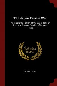 The Japan-Russia War. An Illustrated History of the war in the Far East, the Greatest Conflict of Modern Times