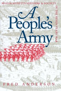 A People's Army. Massachusetts Soldiers and Society in the Seven Years' War