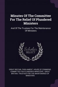 Minutes Of The Committee For The Relief Of Plundered Ministers. And Of The Trustees For The Maintenance Of Ministers