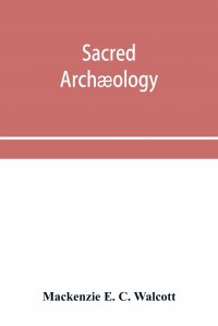 Sacred archaeology. a popular dictionary of ecclesiastical art and institutions, from primitive to modern times