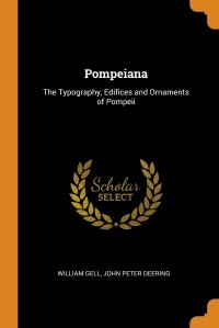 Pompeiana. The Typography, Edifices and Ornaments of Pompeii