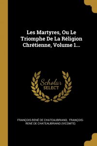 Les Martyres, Ou Le Triomphe De La Religion Chretienne, Volume 1...