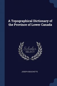 A Topographical Dictionary of the Province of Lower Canada