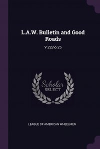 L.A.W. Bulletin and Good Roads. V.22,no.25