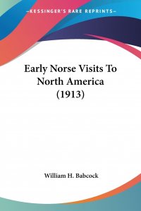 William H. Babcock - «Early Norse Visits To North America (1913)»