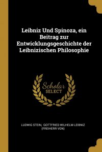 Leibniz Und Spinoza, ein Beitrag zur Entwicklungsgeschichte der Leibnizischen Philosophie