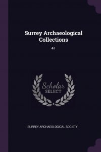 Surrey Archaeological Society - «Surrey Archaeological Collections. 41»