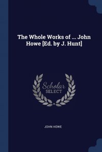 The Whole Works of ... John Howe .Ed. by J. Hunt