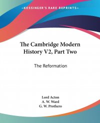 The Cambridge Modern History V2, Part Two. The Reformation