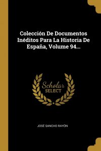 Coleccion De Documentos Ineditos Para La Historia De Espana, Volume 94...